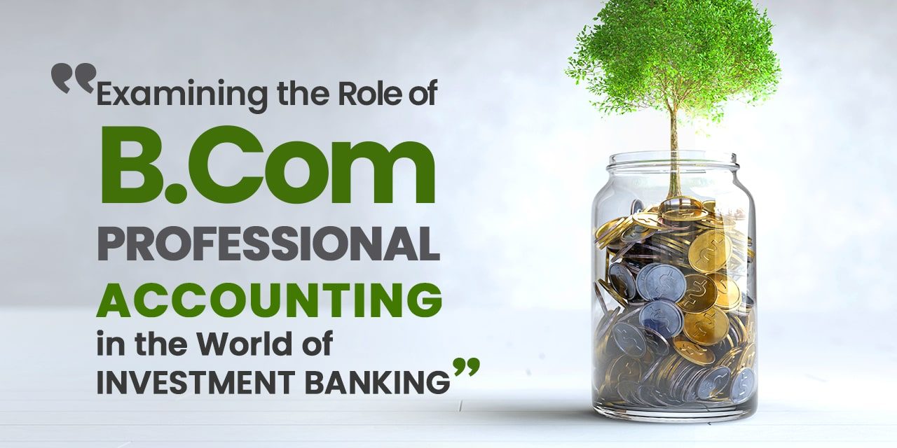 Examining the Role of B. Com Professional Accounting in the World of Investment Banking-min B. Com